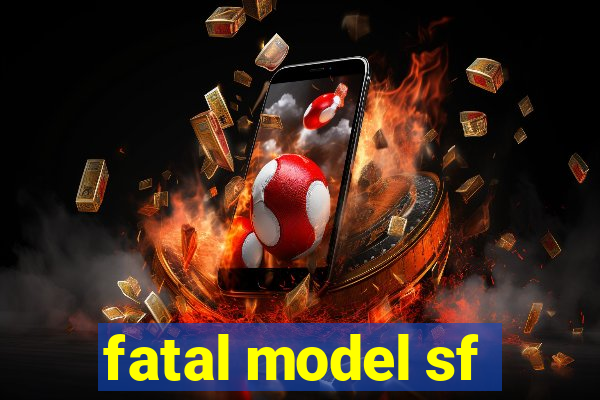 fatal model sf